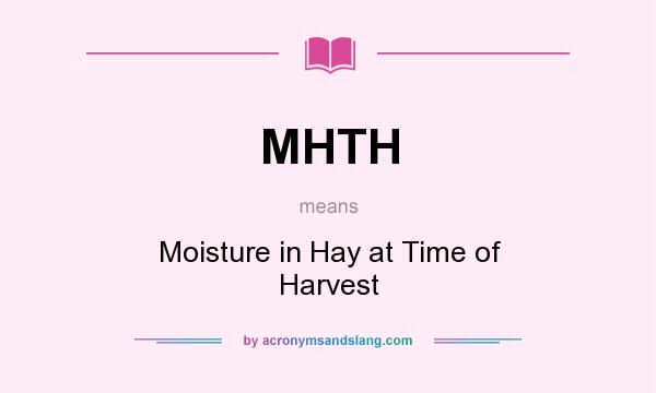 What does MHTH mean? It stands for Moisture in Hay at Time of Harvest