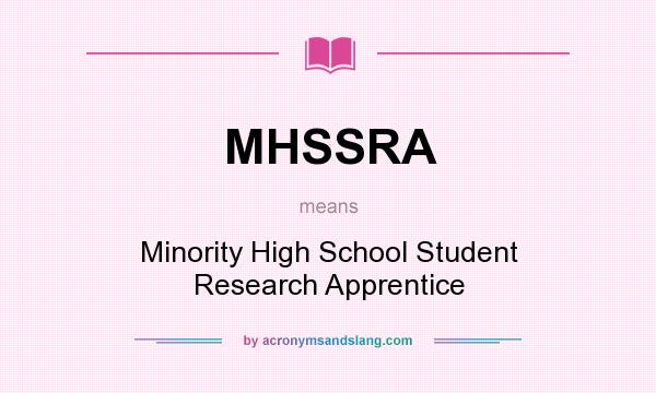 What does MHSSRA mean? It stands for Minority High School Student Research Apprentice