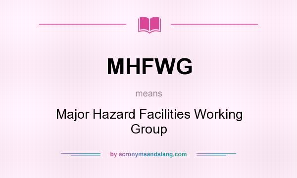 What does MHFWG mean? It stands for Major Hazard Facilities Working Group