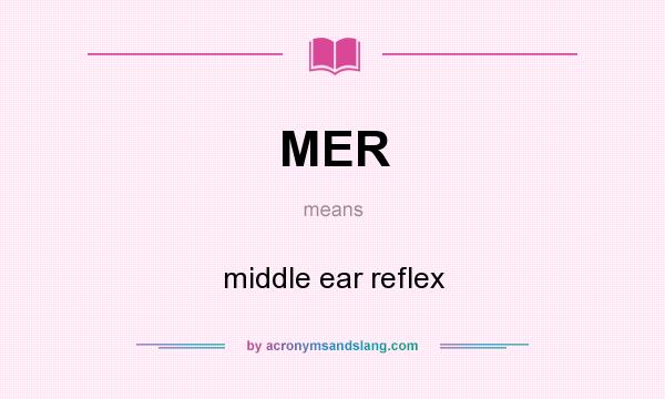 What does MER mean? It stands for middle ear reflex