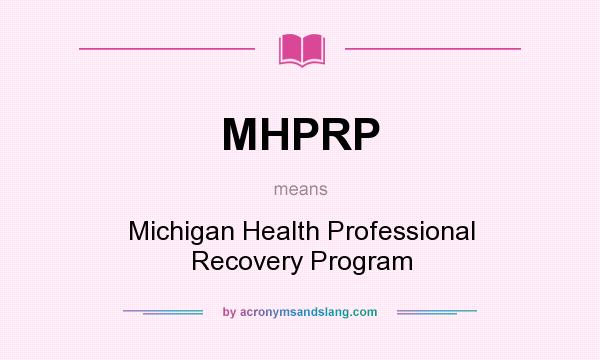What does MHPRP mean? It stands for Michigan Health Professional Recovery Program