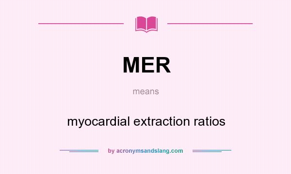 What does MER mean? It stands for myocardial extraction ratios