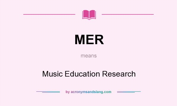 What does MER mean? It stands for Music Education Research