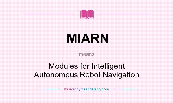 What does MIARN mean? It stands for Modules for Intelligent Autonomous Robot Navigation