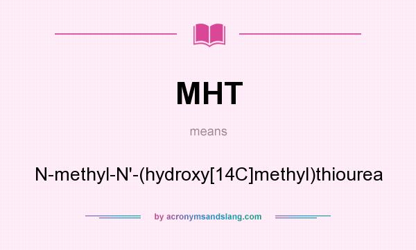What does MHT mean? It stands for N-methyl-N`-(hydroxy[14C]methyl)thiourea