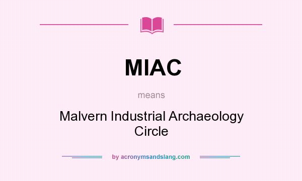 What does MIAC mean? It stands for Malvern Industrial Archaeology Circle
