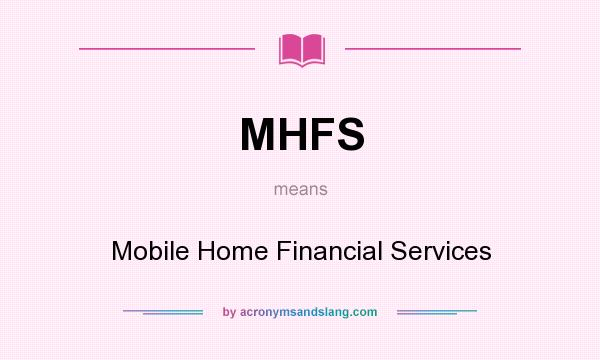 What does MHFS mean? It stands for Mobile Home Financial Services