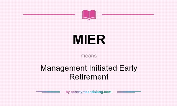 What does MIER mean? It stands for Management Initiated Early Retirement