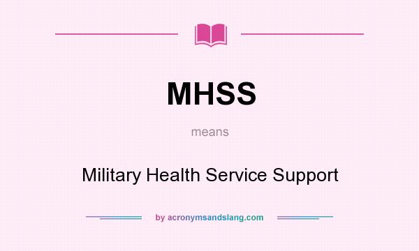 What does MHSS mean? It stands for Military Health Service Support