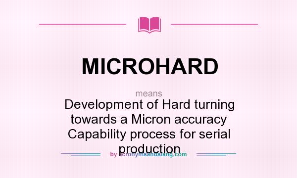 What does MICROHARD mean? It stands for Development of Hard turning towards a Micron accuracy Capability process for serial production