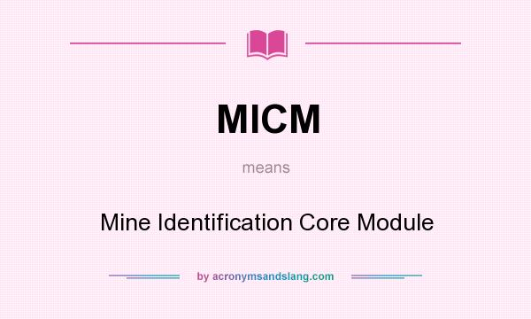 What does MICM mean? It stands for Mine Identification Core Module