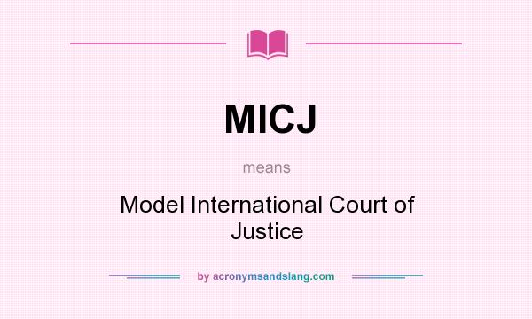 What does MICJ mean? It stands for Model International Court of Justice