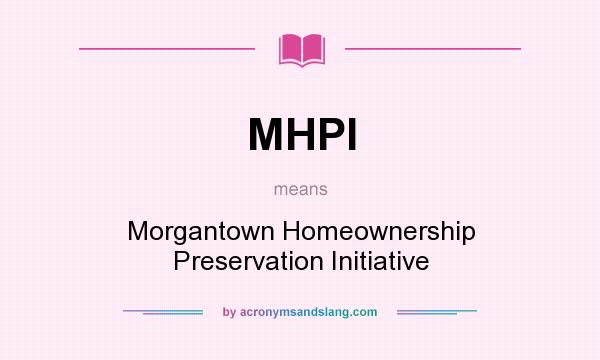 What does MHPI mean? It stands for Morgantown Homeownership Preservation Initiative