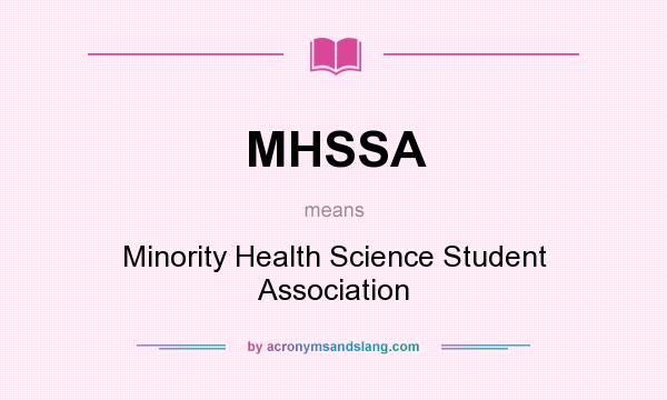 What does MHSSA mean? It stands for Minority Health Science Student Association
