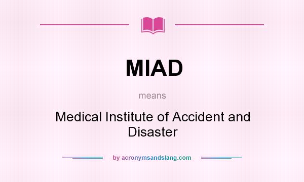 What does MIAD mean? It stands for Medical Institute of Accident and Disaster