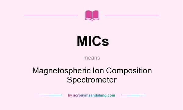 What does MICs mean? It stands for Magnetospheric Ion Composition Spectrometer