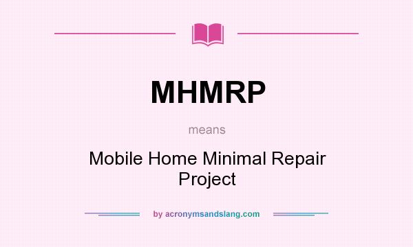 What does MHMRP mean? It stands for Mobile Home Minimal Repair Project