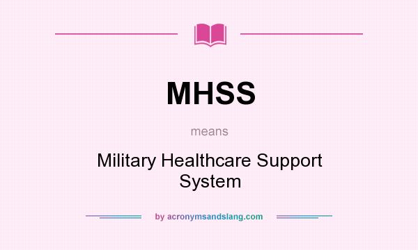 What does MHSS mean? It stands for Military Healthcare Support System