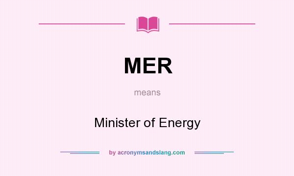 What does MER mean? It stands for Minister of Energy