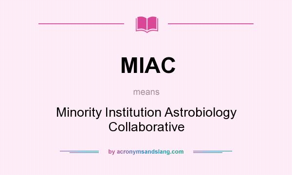 What does MIAC mean? It stands for Minority Institution Astrobiology Collaborative
