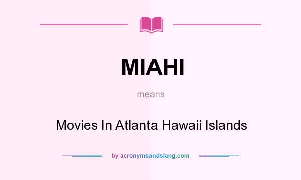 What does MIAHI mean? It stands for Movies In Atlanta Hawaii Islands