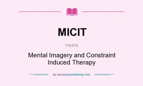 What does MICIT mean? It stands for Mental Imagery and Constraint Induced Therapy
