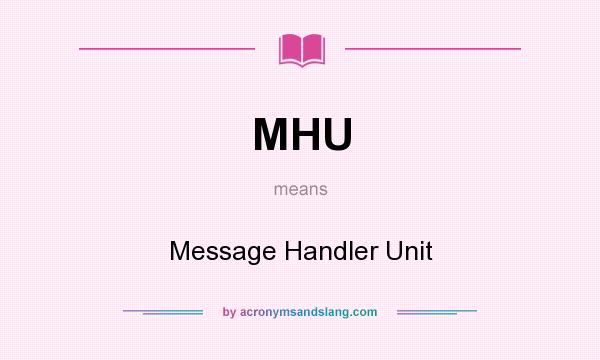 What does MHU mean? It stands for Message Handler Unit