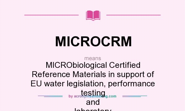 What does MICROCRM mean? It stands for MICRObiological Certified Reference Materials in support of EU water legislation, performance testing and laboratory quality control: Feasibility pilot study