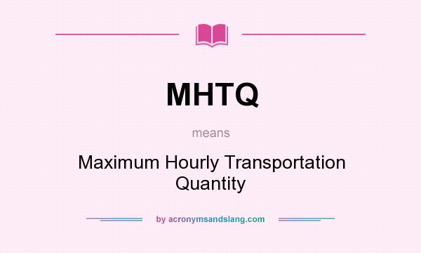 What does MHTQ mean? It stands for Maximum Hourly Transportation Quantity
