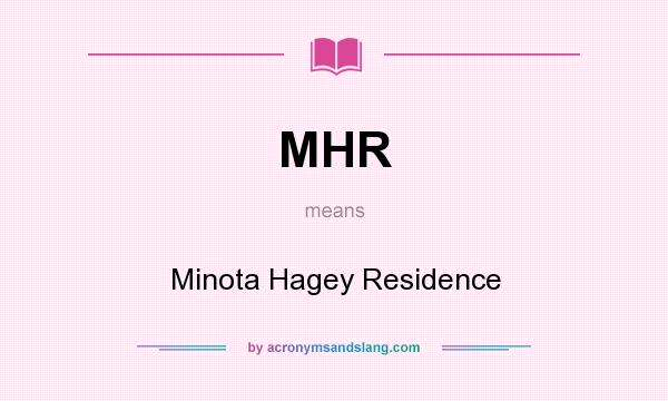 What does MHR mean? It stands for Minota Hagey Residence