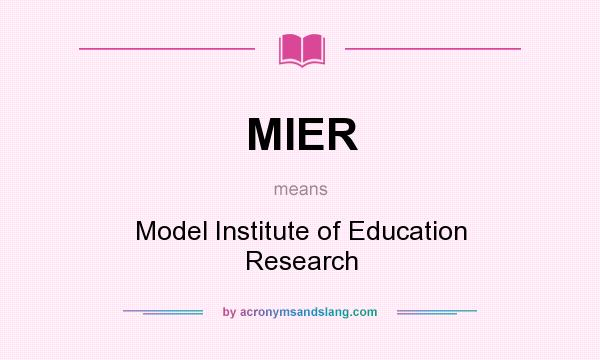 What does MIER mean? It stands for Model Institute of Education Research
