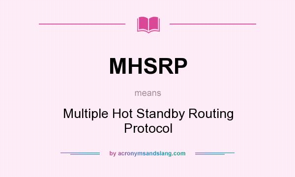 What does MHSRP mean? It stands for Multiple Hot Standby Routing Protocol
