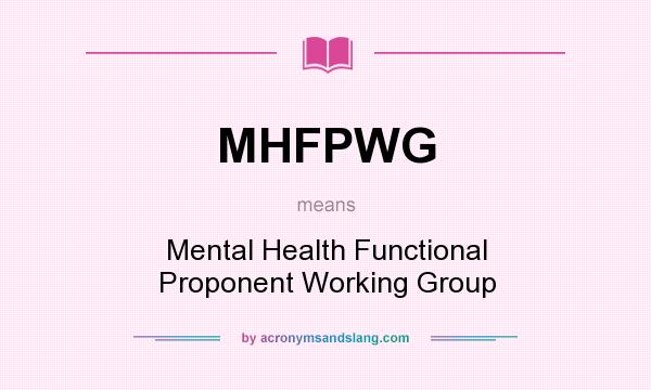 What does MHFPWG mean? It stands for Mental Health Functional Proponent Working Group