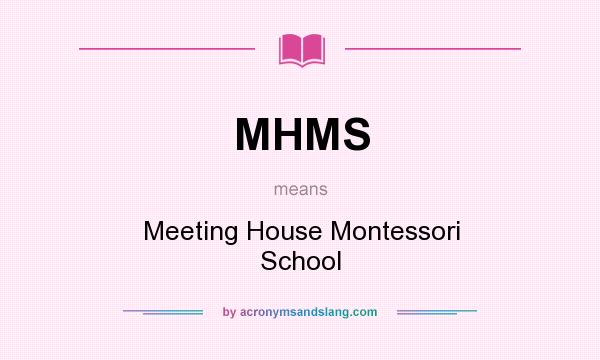 What does MHMS mean? It stands for Meeting House Montessori School