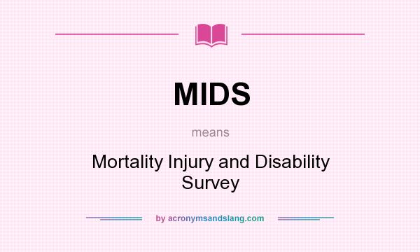What does MIDS mean? It stands for Mortality Injury and Disability Survey