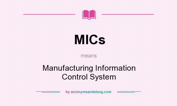 What does MICs mean? It stands for Manufacturing Information Control System