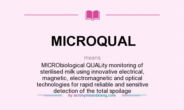 What does MICROQUAL mean? It stands for MICRObiological QUALity monitoring of sterilised milk using innovative electrical, magnetic, electromagnetic and optical technologies for rapid reliable and sensitive detection of the total spoilage