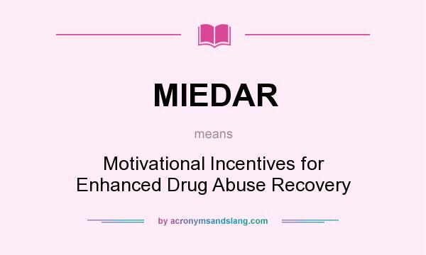 What does MIEDAR mean? It stands for Motivational Incentives for Enhanced Drug Abuse Recovery
