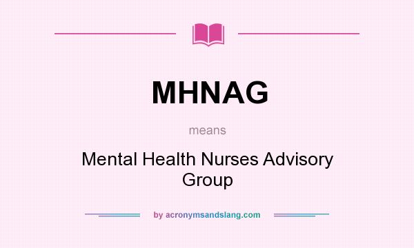 What does MHNAG mean? It stands for Mental Health Nurses Advisory Group