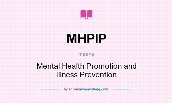 What does MHPIP mean? It stands for Mental Health Promotion and Illness Prevention