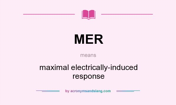 What does MER mean? It stands for maximal electrically-induced response