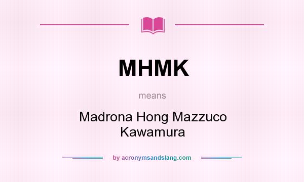 What does MHMK mean? It stands for Madrona Hong Mazzuco Kawamura