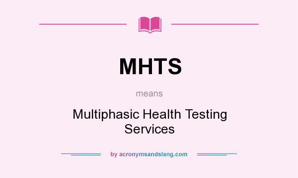 What does MHTS mean? It stands for Multiphasic Health Testing Services