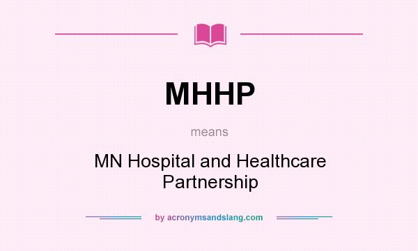 What does MHHP mean? It stands for MN Hospital and Healthcare Partnership