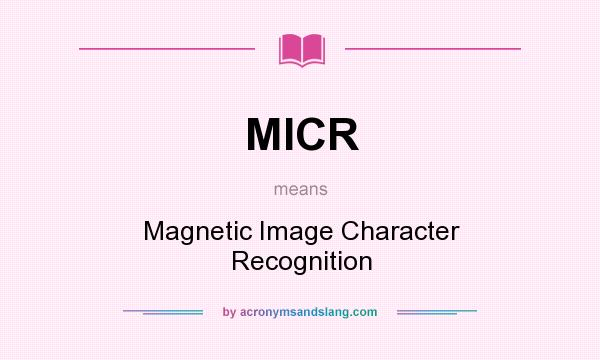 What does MICR mean? It stands for Magnetic Image Character Recognition