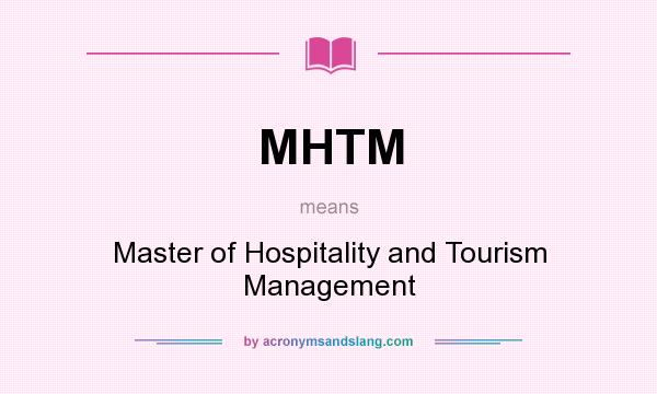 What does MHTM mean? It stands for Master of Hospitality and Tourism Management