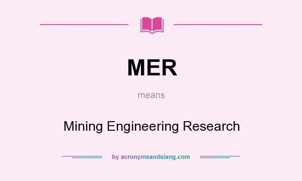 What does MER mean? It stands for Mining Engineering Research