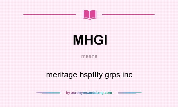 What does MHGI mean? It stands for meritage hsptlty grps inc