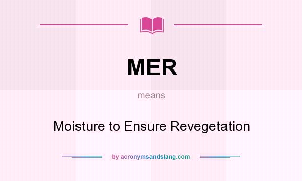 What does MER mean? It stands for Moisture to Ensure Revegetation