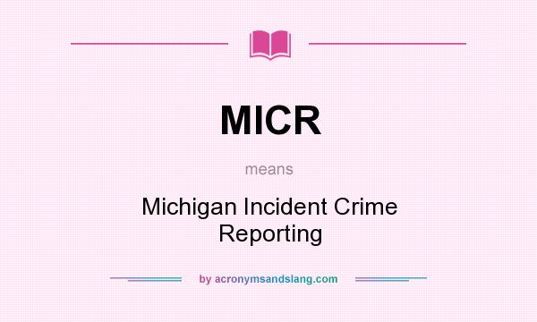 What does MICR mean? It stands for Michigan Incident Crime Reporting
